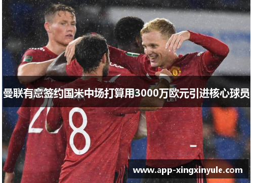 曼联有意签约国米中场打算用3000万欧元引进核心球员