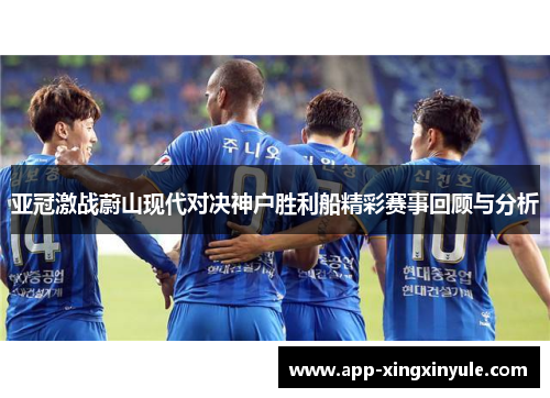 亚冠激战蔚山现代对决神户胜利船精彩赛事回顾与分析